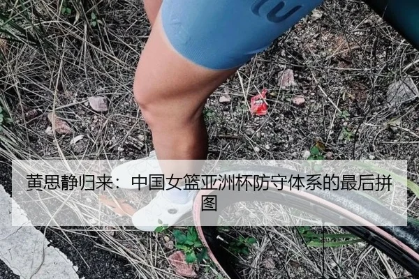 黄思静归来：中国女篮亚洲杯防守体系的最后拼图